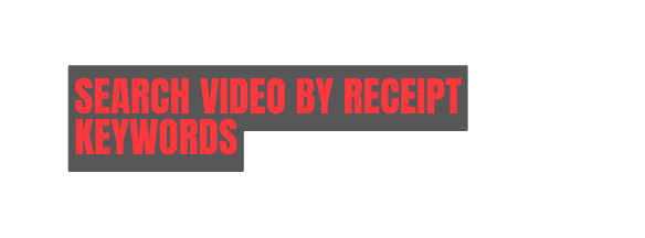 SEARCH VIDEO BY RECEIPT KEYWORDS
