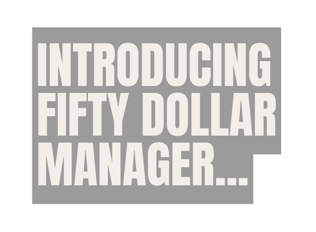 Introducing FIFTY DOLLAR Manager